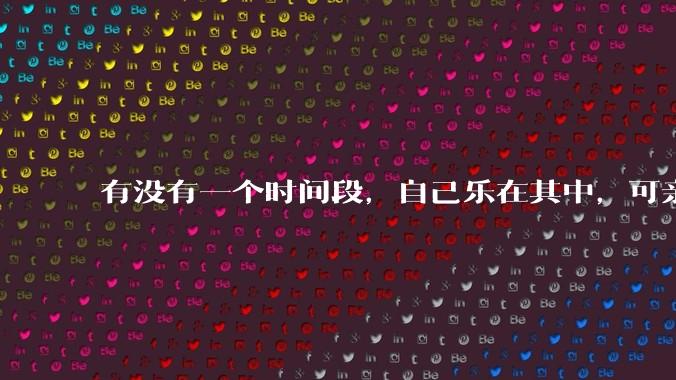 有没有一个时间段，自己乐在其中，可亲人或者朋友却觉得你很辛苦，很心疼你?