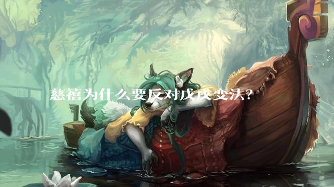 慈禧为什么要反对戊戌变法？