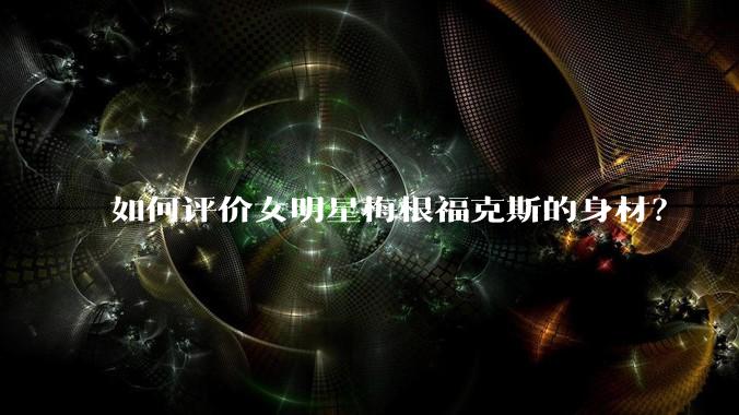 如何评价女明星梅根福克斯的身材？