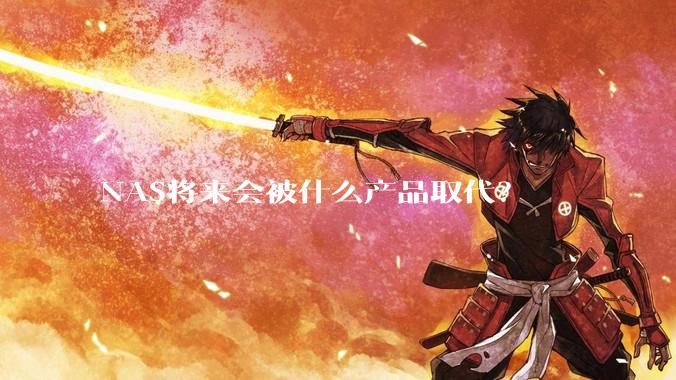 NAS将来会被什么产品取代？