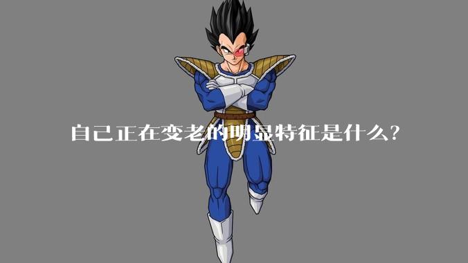 自己正在变老的明显特征是什么？