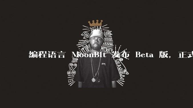编程语言 MoonBit 发布 Beta 版，正式进入企业场景应用，会带来哪些影响？
